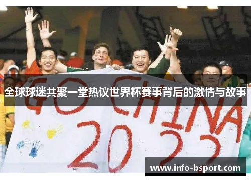 全球球迷共聚一堂热议世界杯赛事背后的激情与故事