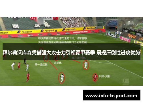 拜尔勒沃库森凭借强大攻击力引领德甲赛季 展现压倒性进攻优势