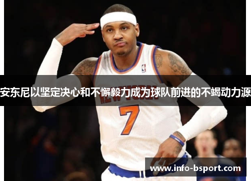 安东尼以坚定决心和不懈毅力成为球队前进的不竭动力源