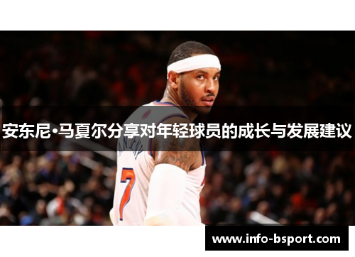 安东尼·马夏尔分享对年轻球员的成长与发展建议