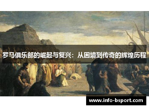 罗马俱乐部的崛起与复兴：从困境到传奇的辉煌历程