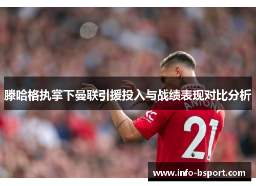 滕哈格执掌下曼联引援投入与战绩表现对比分析