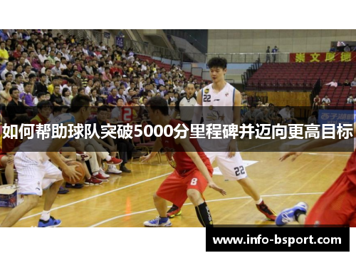 如何帮助球队突破5000分里程碑并迈向更高目标