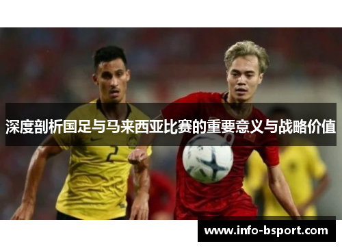 深度剖析国足与马来西亚比赛的重要意义与战略价值