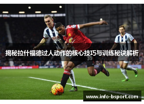 揭秘拉什福德过人动作的核心技巧与训练秘诀解析