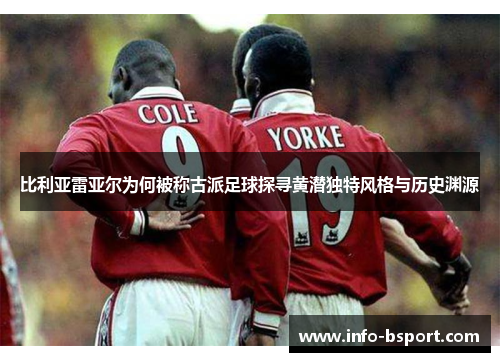 比利亚雷亚尔为何被称古派足球探寻黄潜独特风格与历史渊源